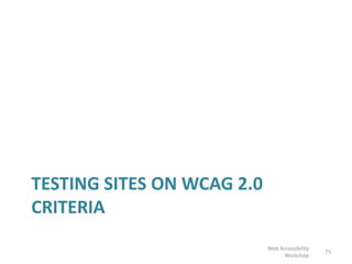 TESTING SITES ON WCAG 2.0
CRITERIA
75
Web Accessibility
Workshop
 