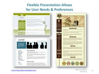 Flexible Presentation Allows
for User Needs & Preferences
10
Web Accessibility
Workshop
Source: http://www.csszengarden.com/
 