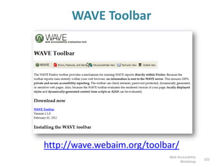 WAVE Toolbar
http://wave.webaim.org/toolbar/
102
Web Accessibility
Workshop
 