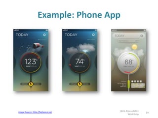 Example: Phone App
14
Web Accessibility
Workshop
Image Source: http://behance.net
 
