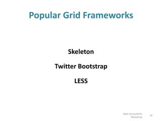 Popular Grid Frameworks
Skeleton
Twitter Bootstrap
LESS
24
Web Accessibility
Workshop
 