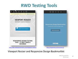 RWD Testing Tools
Viewport Resizer and Responsive Design Bookmarklet
http://lab.maltewassermann.com/viewport-resizer/ http://responsive.victorcoulon.fr/
Web Accessibility
Workshop
34
 