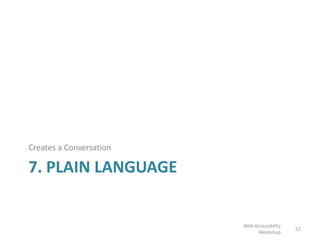 7. PLAIN LANGUAGE
Creates a Conversation
52
Web Accessibility
Workshop
 