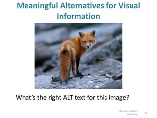 Meaningful Alternatives for Visual
Information
What’s the right ALT text for this image?
61
Web Accessibility
Workshop
 