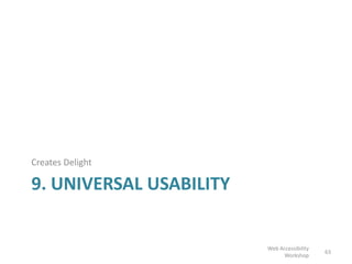 9. UNIVERSAL USABILITY
Creates Delight
63
Web Accessibility
Workshop
 