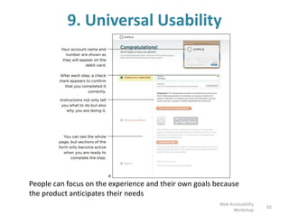 9. Universal Usability
People can focus on the experience and their own goals because
the product anticipates their needs
65
Web Accessibility
Workshop
 