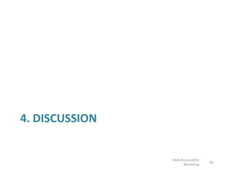 4. DISCUSSION
66
Web Accessibility
Workshop
 
