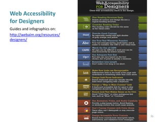 Web Accessibility
for Designers
Guides and infographics on:
http://webaim.org/resources/
designers/
Web Accessibility
Workshop
70
 