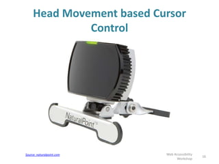 Head Movement based Cursor
Control
16
Web Accessibility
Workshop
Source: naturalpoint.com
 