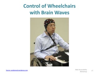 Control of Wheelchairs
with Brain Waves
17
Web Accessibility
Workshop
Source: asiabiomed.wordpress.com
 