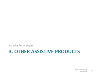 3. OTHER ASSISTIVE PRODUCTS
Assistive Technologies
23
Web Accessibility
Workshop
 