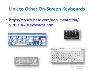 Link to Other On-Screen Keyboards
• https://touch-base.com/documentation/
Virtual%20Keyboards.htm
28
Web Accessibility
Workshop
 