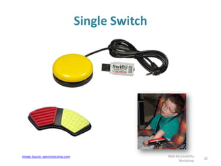 32
Single Switch
Web Accessibility
Workshop
Image Source: spectronicsinoz.com
 