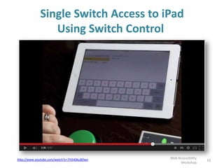 Single Switch Access to iPad
Using Switch Control
33
Web Accessibility
Workshop
http://www.youtube.com/watch?v=TH540kuBDwo
 