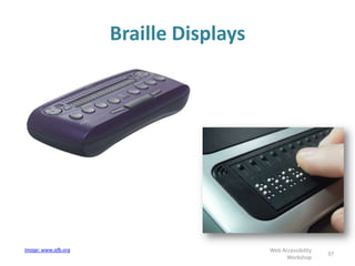 Braille Displays
37
Web Accessibility
Workshop
Image: www.afb.org
 