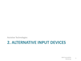 2. ALTERNATIVE INPUT DEVICES
Assistive Technologies
4
Web Accessibility
Workshop
 