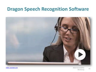 Dragon Speech Recognition Software
43
Web Accessibility
Workshop
Video: youtube.com
 