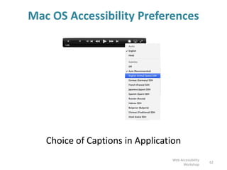 Mac OS Accessibility Preferences
Choice of Captions in Application
62
Web Accessibility
Workshop
 