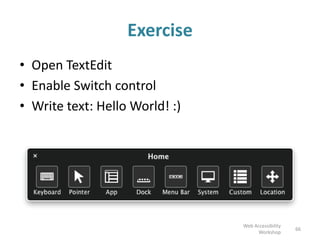 66
• Open TextEdit
• Enable Switch control
• Write text: Hello World! :)
Exercise
Web Accessibility
Workshop
 