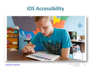 iOS Accessibility
69
Web Accessibility
Workshop
Image Source: apple.com
 