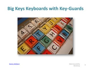 Big Keys Keyboards with Key-Guards
8
Web Accessibility
Workshop
Source: click2go.ie
 