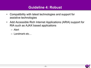 Guideline 4: RobustCompatibility with latest technologies and support for assistive technologiesAdd Accessible Rich Internet Applications (ARIA) support for RIA such as AJAX based applicationsAlertLandmark etc…
