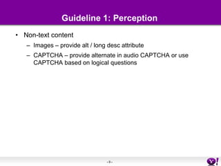 Guideline 1: PerceptionNon-text contentImages – provide alt / long desc attributeCAPTCHA – provide alternate in audio CAPTCHA or use CAPTCHA based on logical questions