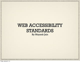 WEB ACCESSIBILITY
                           STANDARDS
                              By Mayank Jain




Friday, January 27, 12
 