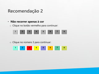 Recomendação 2
• Não recorrer apenas à cor
o Clique no botão vermelho para continuar:
o Clique no número 3 para continuar:
 