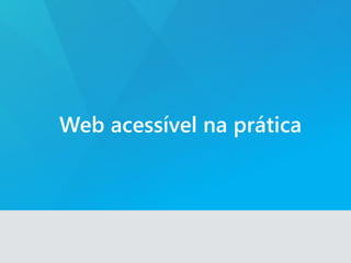 Web acessível na prática
 