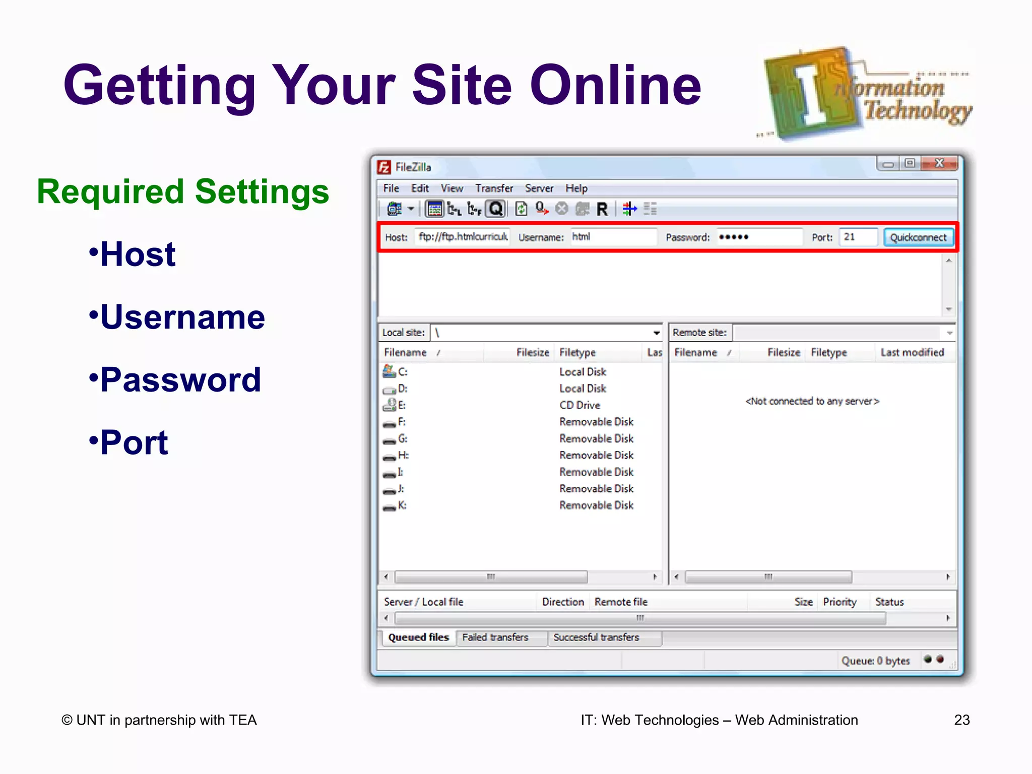 Getting Your Site Online © UNT in partnership with TEA IT: Web Technologies – Web Administration Required Settings Host Username Password Port 