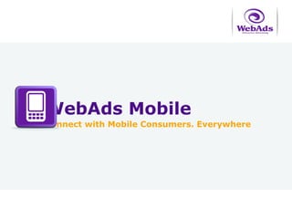 WebAds Mobile
Connect with Mobile Consumers. Everywhere
 