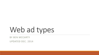 Web ad types
BY BEN MCCARTY
UPDATED DEC. 2014
 