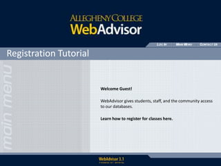 Registration Tutorial Welcome Guest! WebAdvisor gives students, staff, and the community access to our databases. Learn how to register for classes here.  