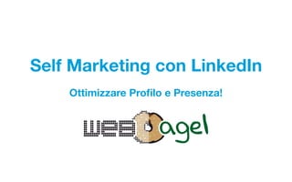 Self Marketing con LinkedIn
Self Marketing con LinkedIn
Ottimizzare Proﬁlo e Presenza!
 