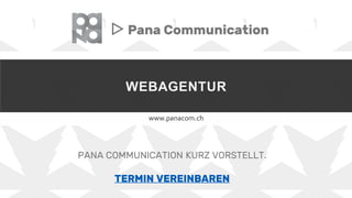 WEBAGENTUR
www.panacom.ch
▷ Pana Communication
PANA COMMUNICATION KURZ VORSTELLT.
TERMIN VEREINBAREN
 