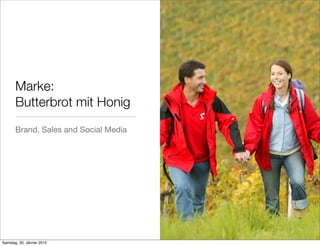 Marke:
       Butterbrot mit Honig
       Brand, Sales and Social Media




Samstag, 30. Jänner 2010
 