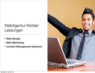 WebAgentur Körbler
       Leistungen

       • Web-Design
       • Web-Marketing
       • Content Management Systeme




Samstag, 30. Jänner 2010
 