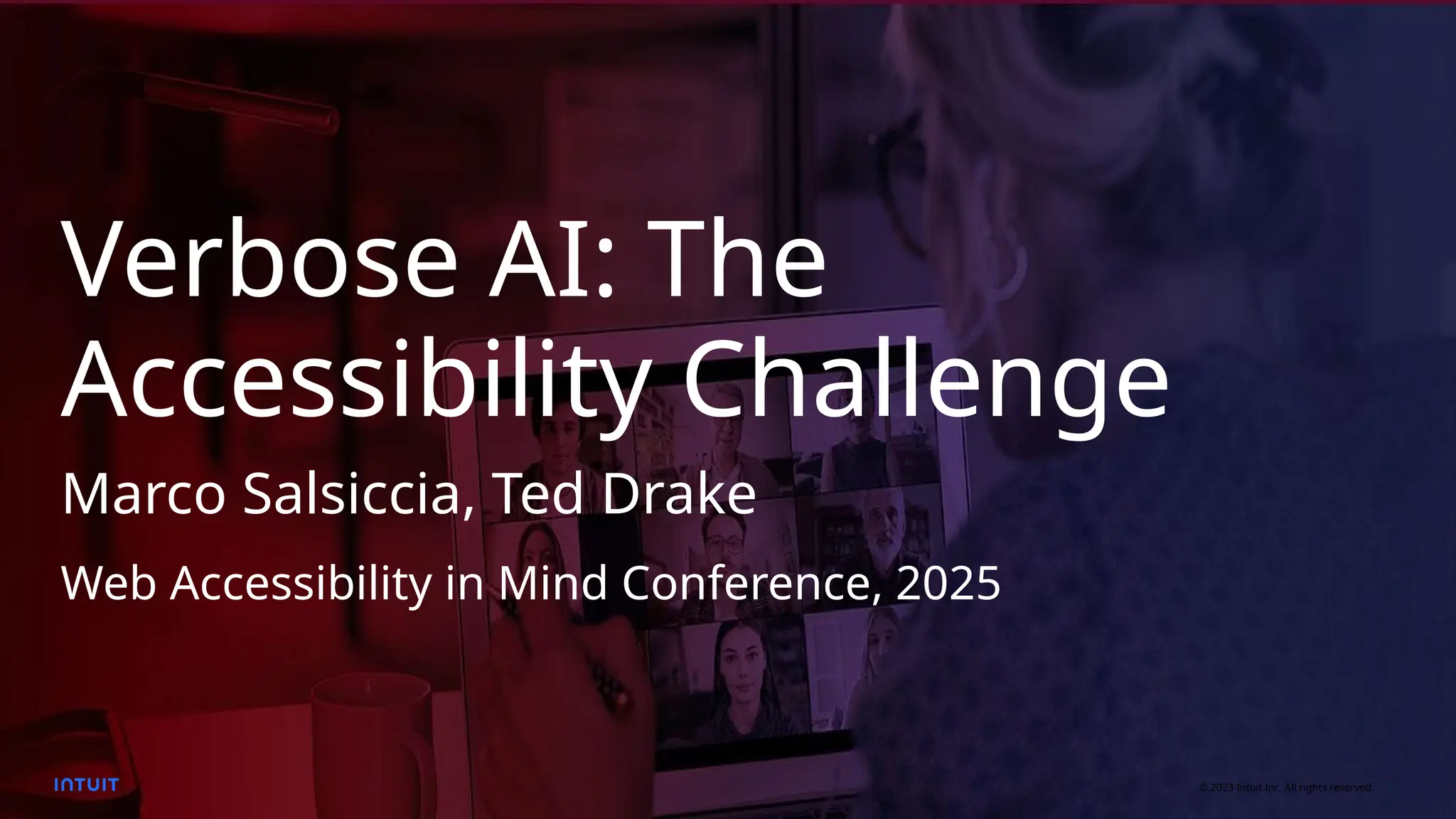 © 2023 Intuit Inc. All rights reserved. 1
Verbose AI: The
Accessibility Challenge
Marco Salsiccia, Ted Drake
Web Accessibility in Mind Conference, 2025
 