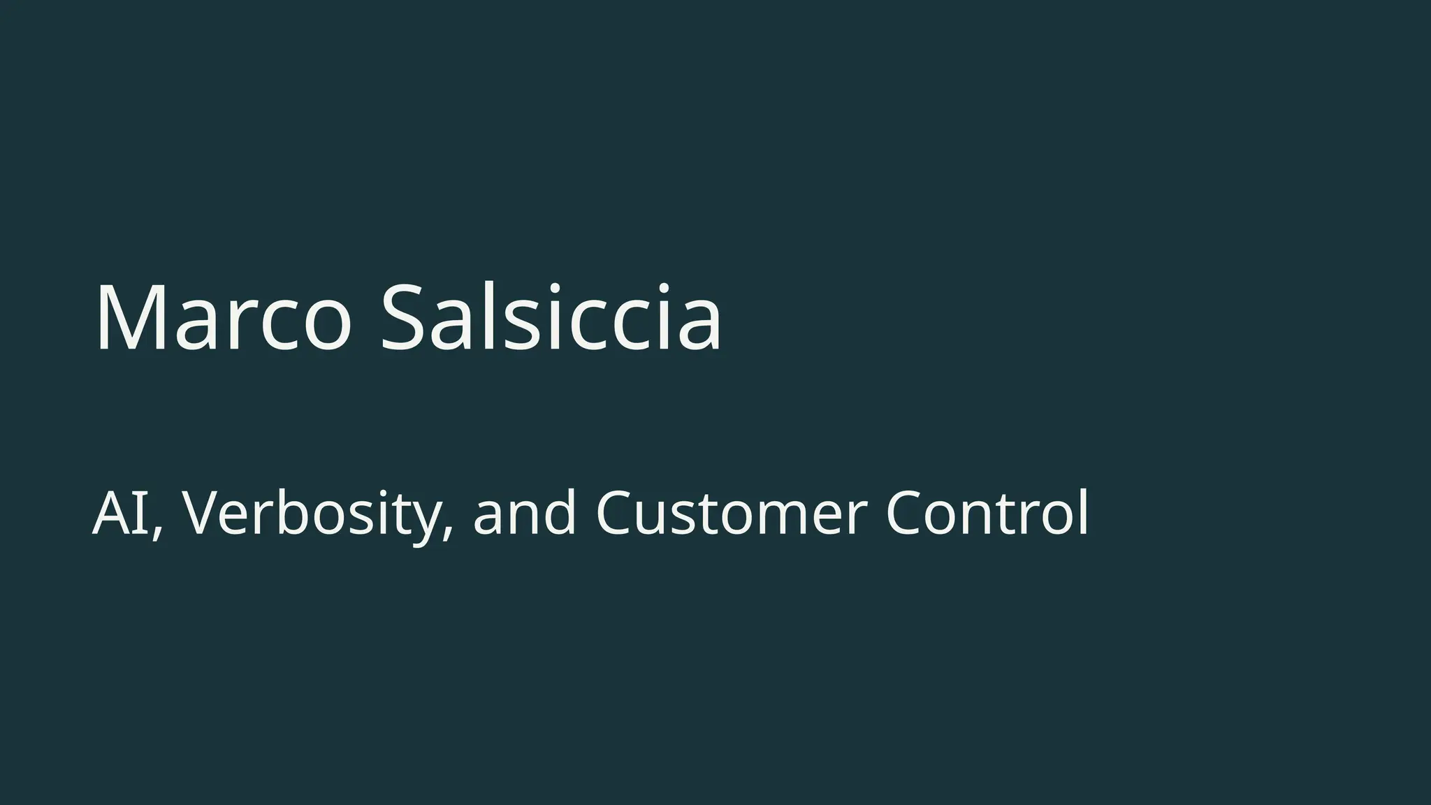 Marco Salsiccia
AI, Verbosity, and Customer Control
 