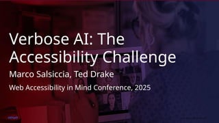 © 2023 Intuit Inc. All rights reserved. 1
Verbose AI: The
Accessibility Challenge
Marco Salsiccia, Ted Drake
Web Accessibility in Mind Conference, 2025
 