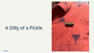 © 2023 Intuit Inc. All rights reserved. 18
A Dilly of a Pickle
 