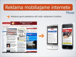 Reklama mobiliajame internete Pliusai Reklama gerai pastebima dėl mažo reklaminio triukšmo 