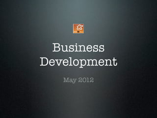 Business
Development
   May 2012
 