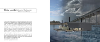 In order to sustain Leeville’s contribution to the
fishing industry and to maintain the importance
of fishing to the economy and community of
Leeville, there needs to be an architectural
intervention that allows for easy access to sea
waters without the danger of certain weather
conditions. My proposal is a man-made platform
stationed off the coast of current Leeville, that is
spatially and programmatically designed to best
suit the fishing lifestyle, both commercial and
recreational, and yet has the ability to protect
against harsh weather. It mechanically rises as
sea level rises over time, rises in the short term
during storm surge, and folds up to protect
against hurricane winds and rain. This design
allow for the platform to best preform as a
fishing hub, but there remains the threat of severe
weather. The intervention is rooted in place with
piles, but has the ability to mechanically be raised
over time with sea level. In times of harsh storms
and hurricanes, the structure can be significantly
raised to avoid high levels of storm surge. In
these cases, the intervention closes in on itself,
creating a sealed envelope, providing protection
to person and industry from wind and water. The
ferries and floating receiving dock have the ability
to go onshore, taking with them any fishing
visitors. The residents who wish to stay behind
can dry dock their boats inside the structure and
wait out the storm. The intervention closes up by
unfolding the docks and rotating them upward
to create walls. In the dry dock areas, the dock
folds out to create a floor, with panels rotating
down from the roof as walls to close in the area.
This idea for a self protecting structure can be
used as an example for many different coastal
towns that are in danger of losing land. This
architecture allows for people to inhabit the
water, to live in areas that would previously be
at risk.
Offsite Leeville Katherine Bartkowiak
Method for Leeville: Protection
 