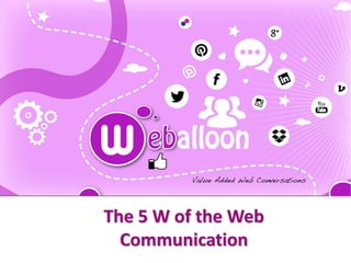 presents …

The 5 W of the Web
Communication

 