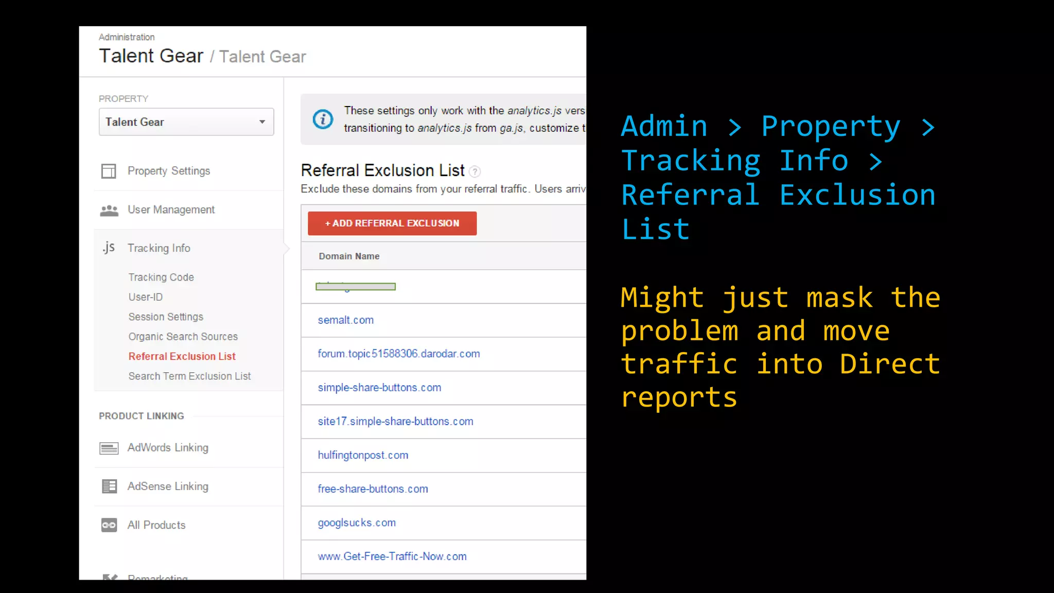 Admin > Property >
Tracking Info >
Referral Exclusion
List
Might just mask the
problem and move
traffic into Direct
reports
 