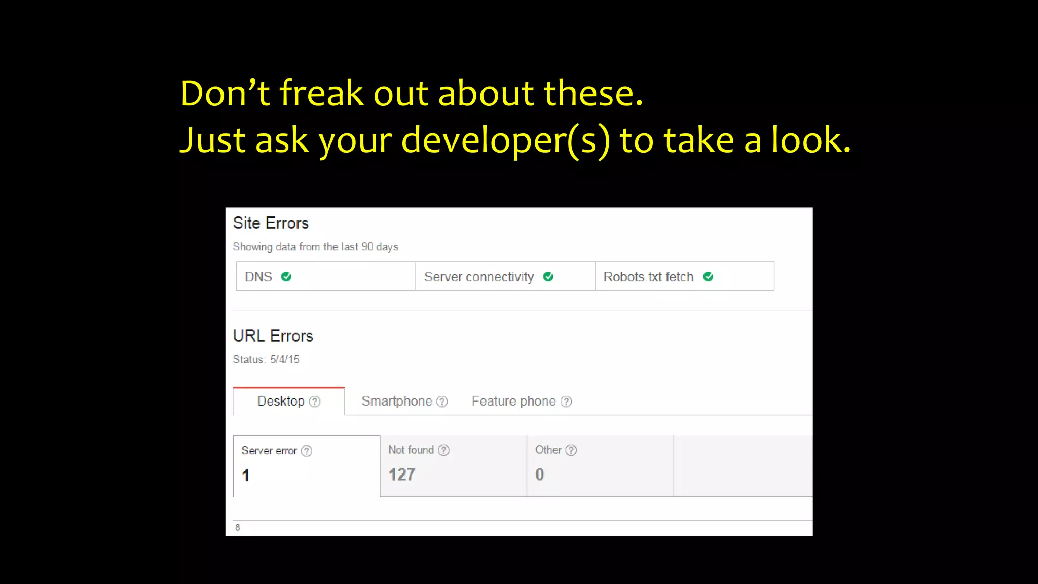Don’t freak out about these.
Just ask your developer(s) to take a look.
 