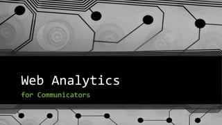 Web Analytics
for Communicators
 