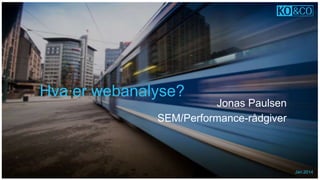 Hva er webanalyse?
Jonas Paulsen
SEM/Performance-rådgiver
Jan.2014
 